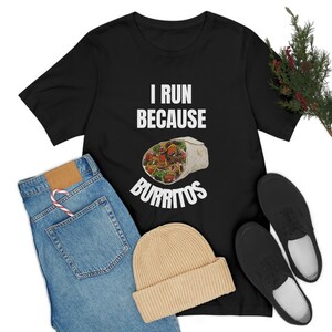 I Run Because Burritos | Running Shirts | Runner Shirt | Running Gift | Funny Running Gift | Track Team Shirt | Gift for Runners