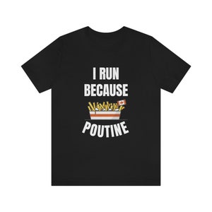 I Run Because Poutine | Running Shirts | Runner Shirt | Running Gift | Funny Running Gift | Track Team Shirt | Gift for Runners