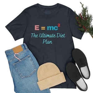 ALBERT EINSTEIN Shirt, E=mc2 Ultimate Diet,  Einstein&#39;s Theory of Relativity, Physics Quote
