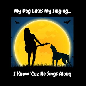 My Dog Likes My Singing - Unique and Fun Gift for Guitar Players and Dog Owners. Fun Shirt Any Guitar Player, Dog Owner can Appreciate