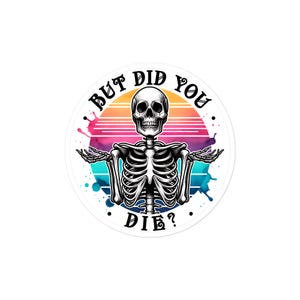 Op de afbeelding: Een ronde sticker met een witte skeletillustratie met uitgestrekte armen tegen een kleurrijke zonsondergang. De tekst "BUT DID YOU DIE?" is in zwarte, vette letters gedrukt. Het ontwerp bevat kleurensplashes.