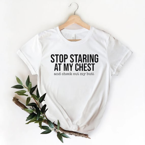 Stop Staring at My Chest, Tee Shirt for Big Boobs, Big Boobs Shirt