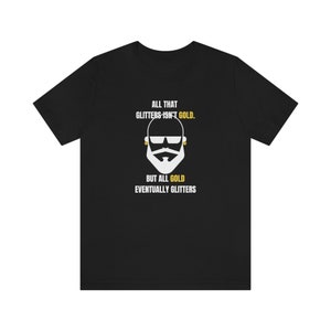 All that glitters isn&#39;t gold, But all gold eventually glitters, Jersey Short Sleeve Tee, trendy tee, trendy clothing, graphic tee, funny tee