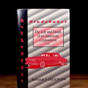 First Printing - Studebaker: The Life and Death of an American Corporation / Donald L. Critchlow (1996) Vintage Hardcover Book