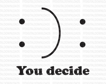 You Decide Svg,  Smiley and frown Svg,  Humor Svg, Funny  Svg, File Cricut, Sublimation, Printable - Happy or Sad