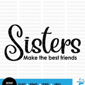 Sisters make the best friends SVG, PNG, Sisters svg, Sisters Clip Art, Sisters gift, Silhouette, Cut File, Cricut, Digital Downloads