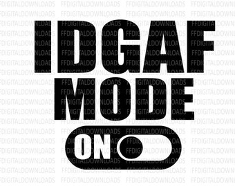 IDGAF-läge svg, IDGAF svg, rolig svg, rolig IDGAF-design för tröja, mugg, fil för Cricut, png, klippfil. Utskrivbar, nedladdning, idgaf