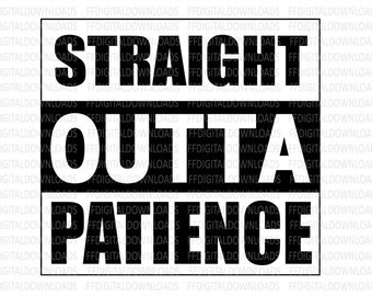 Straight Outta Patience SVG, Straight outta patience Shirt Design, Funny svg, funny shirt svg, Cricut, Cut File, Clipart, Digital Download
