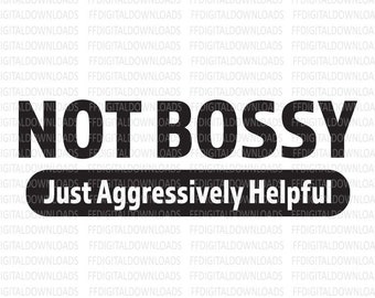 Not Bossy Just Aggressively Helpful Svg, Png, funny svg, sarcastic svg, Cricut, Vector, Cut File, Clipart, Digital Download
