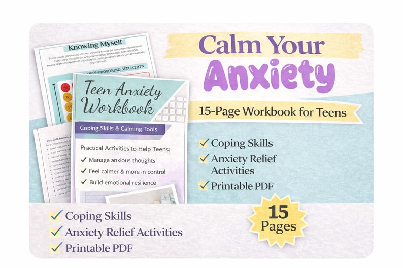 May include: A workbook titled "Teen Anxiety Workbook" with the text "Calm Your Anxiety" and "15-Page Workbook for Teens." The workbook offers coping skills, anxiety relief activities, and is a printable PDF. The cover is light blue and white.