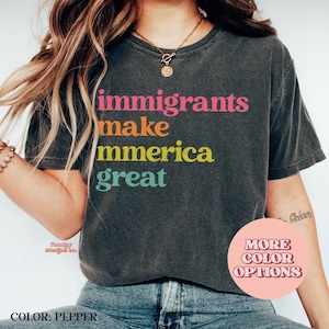 Comfort Colors® Pro Immigration T-Shirt, Immigrants Make America Great Adult Shirt, Immigration Statement T-Shirt, Cultural Shirt(AP-TRE124)