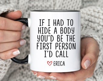 If I Had To Hide A Body You'd Be The First Person I'd Call Mug, Funny Galentine's Day Coffee Cup, Best Friend Valentine Present(MU-145 Call)