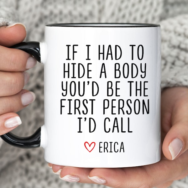 If I Had To Hide A Body You'd Be The First Person I'd Call Mug, Funny Galentine's Day Coffee Cup, Best Friend Valentine Present(MU-145 Call)