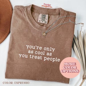 You&#39;re Only As Cool As You Treat People Comfort Colors® Shirt, Affirmation Shirt for Women, Kindness Shirt, Positive Affirmation(AP-TRE47)