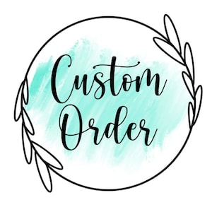 May include: A circular logo with a black outline and a watercolor background in shades of teal. The text "Custom Order" is written in black cursive lettering.