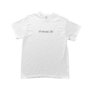 It&#39;s No Use, Jo! T-Shirt | High Quality Heavy Weight Cotton | Little Women Quote Unisex Tee | 90s Inspired Aesthetic White Shirt