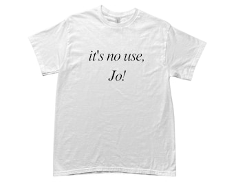 It's No Use, Jo! Little Women Large Font l White Unisex Cotton Slogan Tee | 90s Inspired Aesthetic T-Shirt