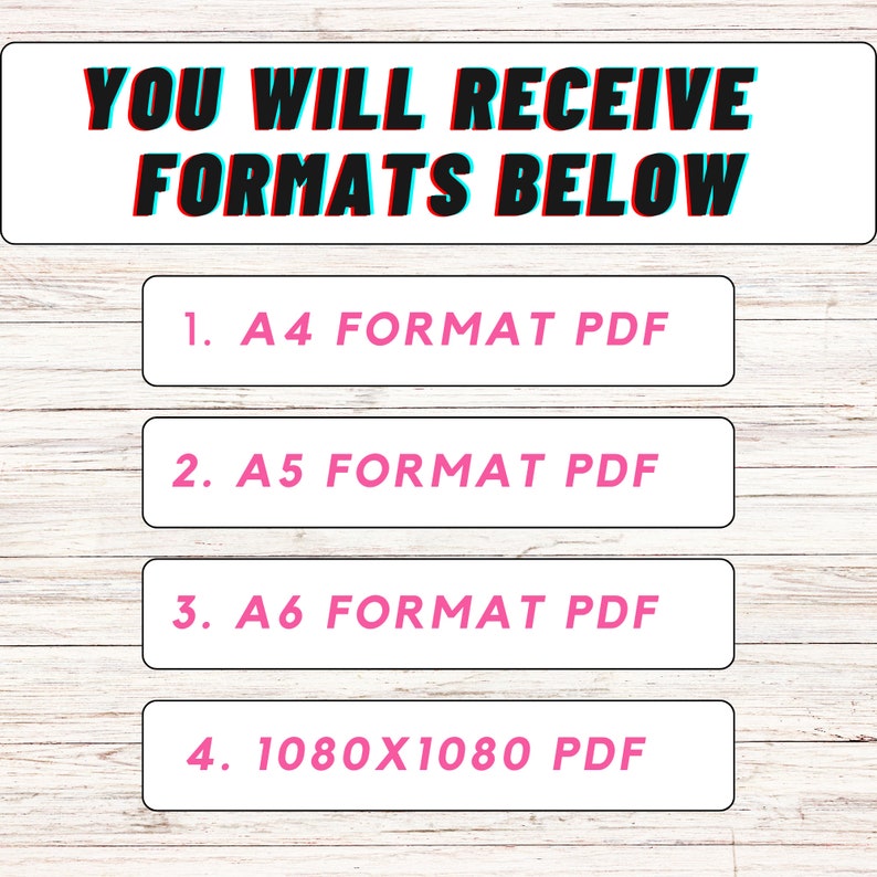 May include: A white background with a pink and black text box that says "YOU WILL RECEIVE FORMATS BELOW". Below the text box are four white buttons with black borders and pink text. The buttons list the following formats: 1. A4 FORMAT PDF, 2. A5 FORMAT PDF, 3. A6 FORMAT PDF, 4. 1080X1080 PDF.