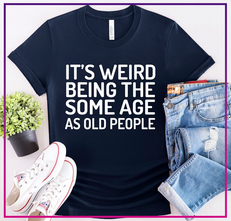 It's Weird Being the Same Age as Old People Funny Vintage Tshirt for Women or Men,being the