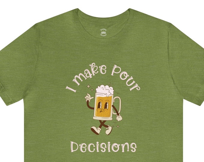 I Make Pour Decisions T Shirt | Saint Patricks Day | Cheesy Dad Jokes tshirt | Green Beer Shirt
