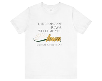 Iowa Parody Shirt | We're All Going to Die T-Shirt | Political Humor Gift | Senator Joni Ernst Tee | Novelty Graphic Tee | Soft Crewneck
