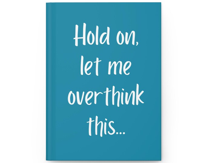 Hold On, Let Me Overthink This Notebook | Turquoise Journal | Hardcover Notebook | Hilarious Gift