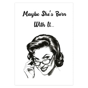 May include: Black and white illustration of a woman with short, styled hair wearing glasses and smiling. The text "Maybe She's Born With It..." is above the image.