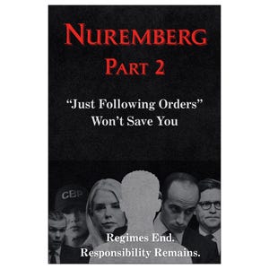 May include: A poster with the title "Nuremberg Part 2" in red letters. The text "Just Following Orders Won't Save You" is displayed. Below, a group of people are shown, with the words "Regimes End. Responsibility Remains."