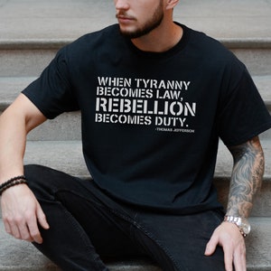 When Tyranny Becomes Law Rebellion Becomes Duty Tee, Thomas Jefferson Tee, Anarchist Tee, Anti Government Tshirt, Anti Trump, Anti Biden