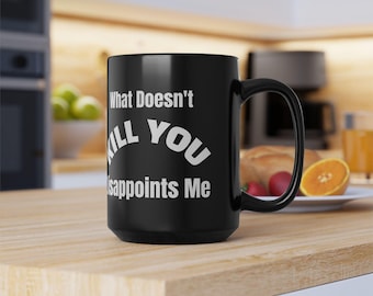 Funny "What Doesn't Kill You" Black Coffee Mug, Sarcastic Gift