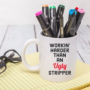 Working Harder Than An Ugly Stripper, Coworker Gift, Funny Mug, Best Friend Gift, Gift For Boss, Gift For Him, For Her, For Men, For Women