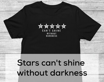 Stars Can't Shine Without Darkness Shirt | Motivational Shirt | Inspirational Shirt | Mental Health Shirt | Spiritual Phrase Shirt