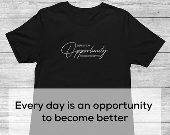 Every Day Is An Opportunity To Become Better | Motivational Get Better Every Day Tee | Mental Health Shirt | Positive Affirmation Shirt
