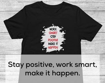 Stay Positive, Work Smart, Make It Happen Shirt | Motivational Shirt | Inspirational T-Shirt | Empowerment Shirt | Positive Quotes Tees
