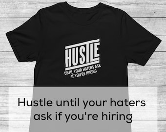 Hustle until your haters ask if you're hiring Shirt | Hustle Shirt | Work Shirt | Motivational Shirt | Entrepreneur Shirt | Boss Shirt