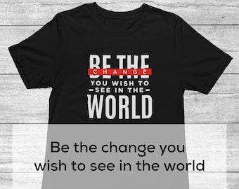Be The Change You Wish To See In The World | Spiritual Uplifting Shirt | Inspirational Tee | Christian Tee | Religious Gift |Dark Motivation