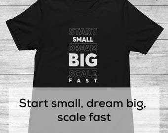 Start Small Dream Big Scale Fast Shirt | Motivational tee | Dream Big Shirt | Inspirational Tee | Hardworking Shirt | Uplifting Message tee