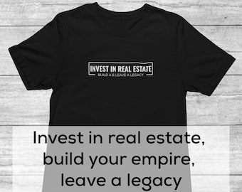 Invest in real estate, build your empire, leave a legacy | Mindset Shift | Uplifting Shirt | Motivational Shirt | Real Estate Investor Shirt