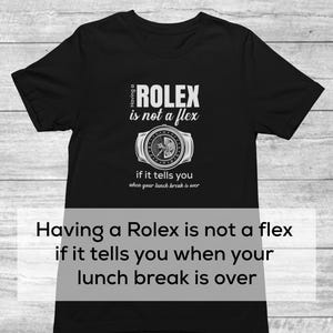 May include: Black t-shirt with the text "Having a Rolex is not a flex if it tells you when your lunch break is over." The design includes a watch graphic.