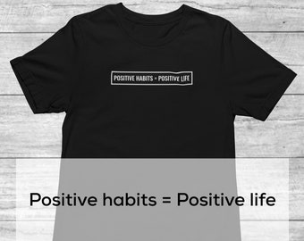 Positive Habits Shirt | Positive Life Shirt | Growth Mindset tee | Mental Health Shirt | Positive Affirmation t-shirt | Positive Minds Shirt