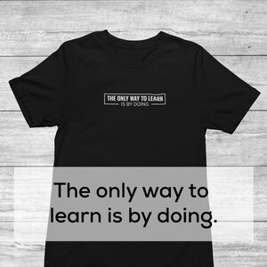 The Only Way To Learn Is By Doing - Self Growth TShirt | Motivational Shirt | Learning Shirt | Motivation Quote Tee | Inspirational Clothing