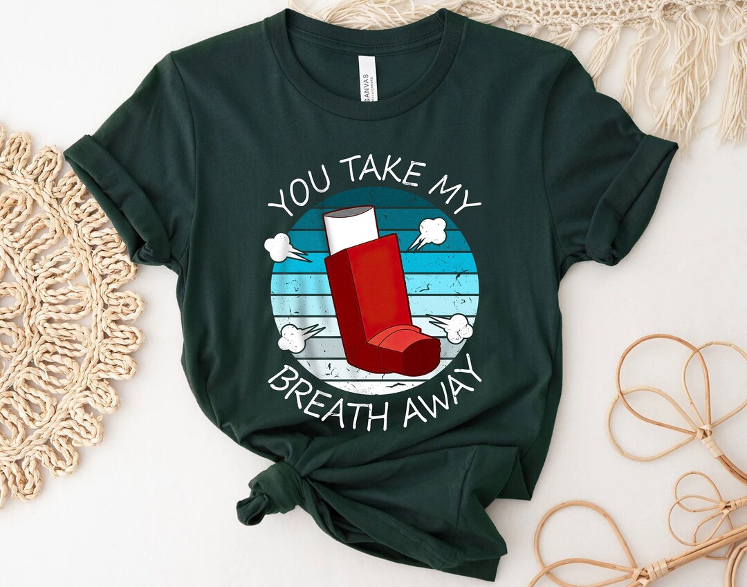 Funny You Take My Breath Away Asthma Awareness Shirt, Inhaler Shirt