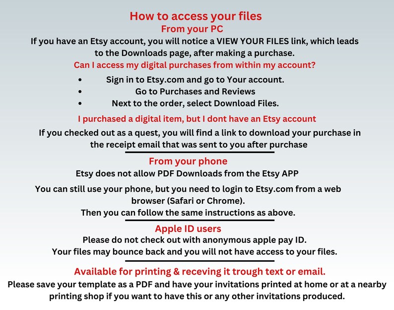May include: A white background with black text providing instructions on how to access digital files purchased on Etsy. The text covers accessing files from a PC, phone, and Apple ID, and also mentions printing options.