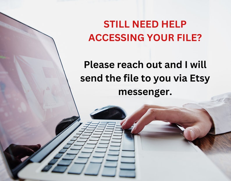 May include: A laptop with a black keyboard and a hand typing on it. The screen displays a reflection. Text in red and black reads: "STILL NEED HELP ACCESSING YOUR FILE? Please reach out and I will send the file to you via Etsy messenger."