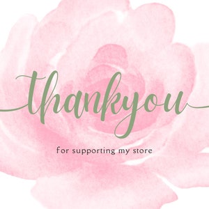 May include: A pink watercolor flower with the text "thank you" and the words "for supporting my store" below.