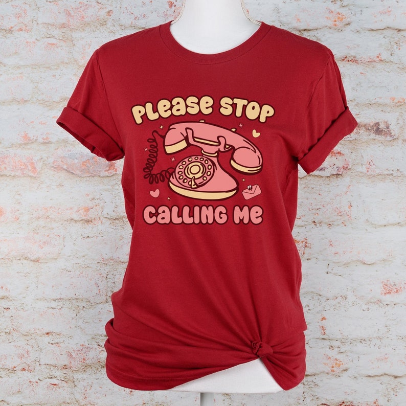 Please Stop Calling Me Shirt, Funny Valentines Tshirt, Retro Shirt, Vintage Telephone Shirt