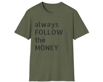 Always Follow the Money Unisex Softstyle T-Shirt, Political Statement Tee, Conspiracy Theory Shirt