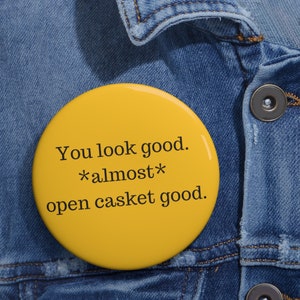 Custom Pin Buttons; You look good; casket; coffin; funeral director; mortician; embalmer; death care