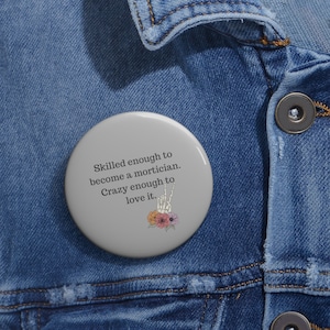 Custom Pin Buttons; mortician; embalmer; funeral director; death care; crazy; skilled