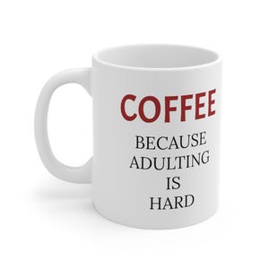 Coffee Because Adulting Is Hard Mug, Funny Mug, Funny Coffee Mug, Coffee Mug Gift, Birthday Gift Mug, Gifts for Her, Gifts for Him